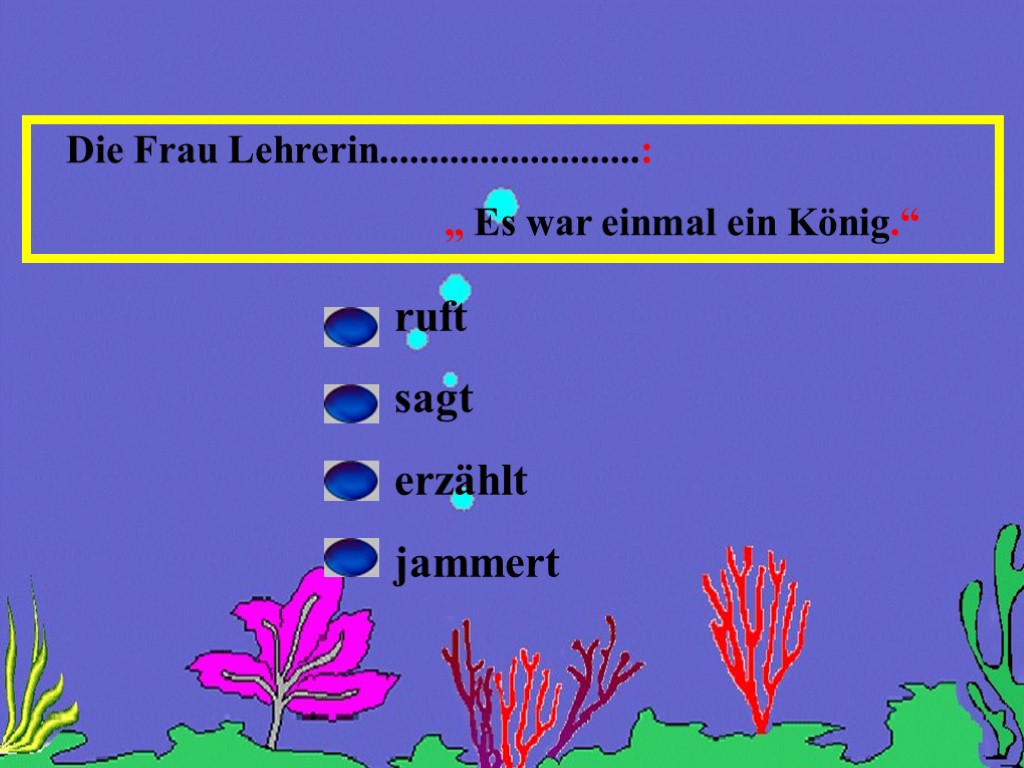 Die Frau Lehrerin..........................: „ Es war einmal ein König.“ ruft sagt erzählt jammert